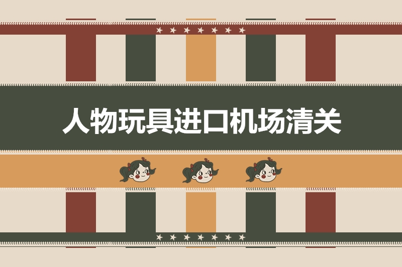 人物玩具進口機場清關(guān).jpg